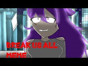 Break us all meme ANIMATIONS ♥️✨