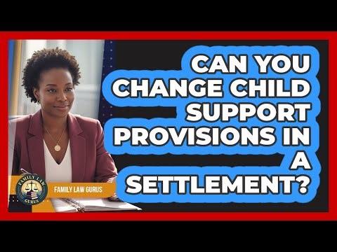 Can You Change Child Support Provisions In A Settlement?