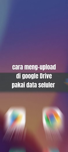 Cara Mengupload di Google Drive Menggunakan Data Seluler