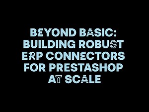 Beyond basic: building robust ERP connectors for PrestaShop | PrestaShop Developer Conference