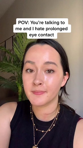 Eye contact is too intimate, sorry I can’t