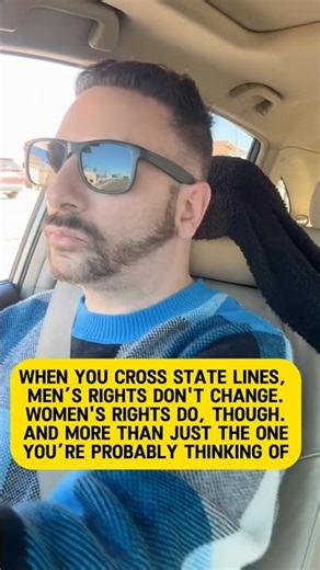 When you cross state lines, men’s right don’t change. Women’s rights do, though. DRASTICALLY.