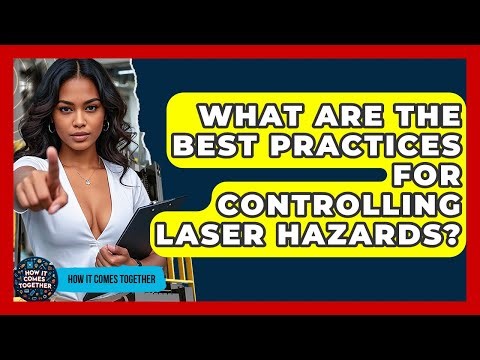 What Are The Best Practices For Controlling Laser Hazards? - How It Comes Together
