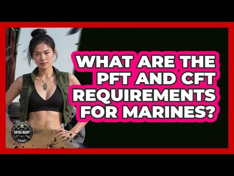 What Are The PFT And CFT Requirements For Marines?