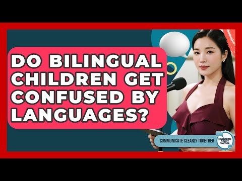 Do Bilingual Children Get Confused By Languages? - Communicate Clearly Together