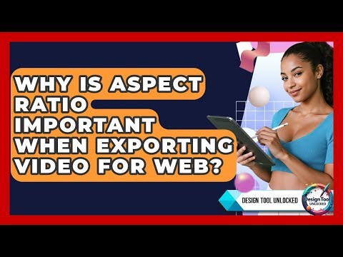 Why Is Aspect Ratio Important When Exporting Video For Web? - Design Tool Unlocked