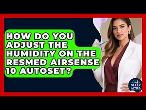 How Do You Adjust The Humidity On The ResMed AirSense 10 AutoSet? - Sleep Apnea Support Network