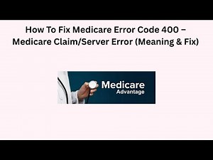How To Fix Medicare Error Code 400 – Medicare Claim/Server Error (Meaning & Fix)