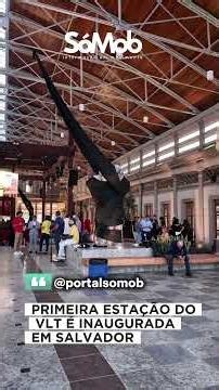 PRIMEIRA ESTAÇÃO DO VLT É ENTREGUE EM SALVADOR!
