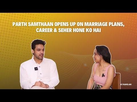 Parth Samthaan Opens Up on Marriage Plans, Career & Seher Hone Ko Hai