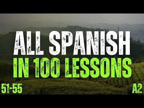 All Spanish in 100 Lessons 🇪🇸 Lessons 51-55 | 2000 Must-Know Spanish Phrases (A2)