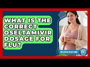 What Is The Correct Oseltamivir Dosage For Flu? - Influenza Relief Guide