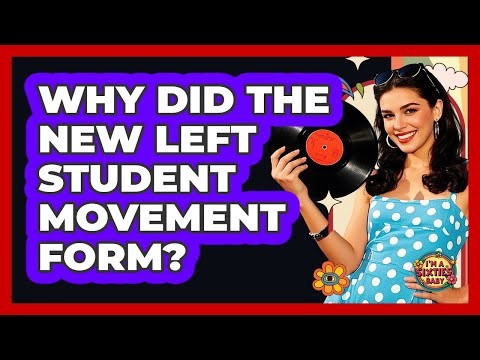 Why Did The New Left Student Movement Form?