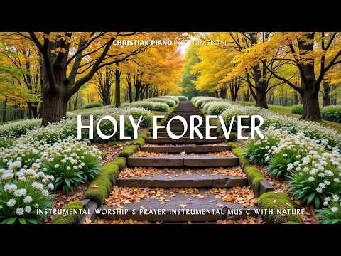 Holy Forever : Soothing Worship Piano & Powerful Bible Verses Set Against a Beautiful Autumn