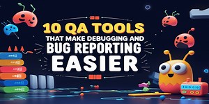 10 Best QA tools that make debugging and bug reporting easier