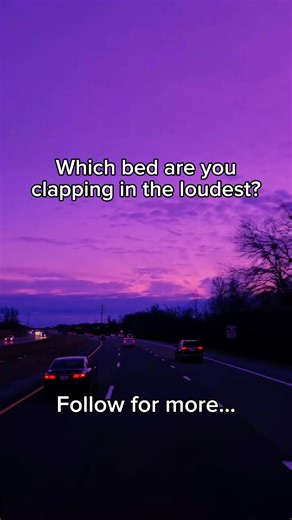 Which bed are you clapping in the loudest?