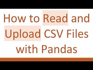 How to Read and Upload CSV Files with Pandas