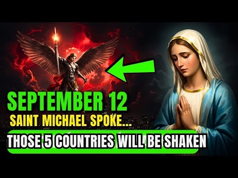 PROPHECY OF SAINT MICHAEL AND THE VIRGIN MARY FOR SEPTEMBER 12: THOSE 5 COUNTRIES WILL BE SHAKEN!
