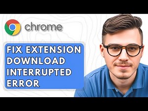 How To Fix Google Chrome Extension Download Interrupted Error [2025 Guide]
