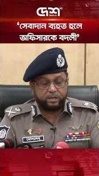 কোনো অফিসারের কারণে সেবা ব্যহত হলে তাকে বদলী করা হবে: ডিএমপি কমিশনার #DMP #PublicSafety #SafeDhaka