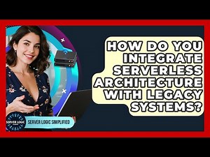 How Do You Integrate Serverless Architecture With Legacy Systems? - Server Logic Simplified