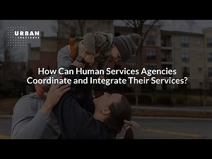 How Can Human Services Agencies Coordinate and Integrate Their Services?
