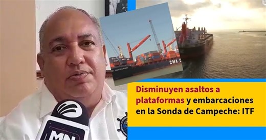 Disminuyen asaltos a plataformas y embarcaciones en la Sonda de Campeche: ITF