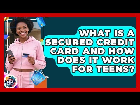 What Is A Secured Credit Card And How Does It Work For Teens? - Teen Credit Starter