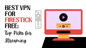 Best VPN for Firestick Free: Top Picks for Streaming
