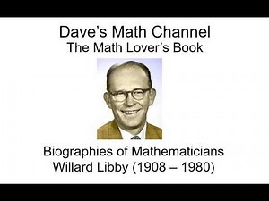 The Math Lover's Book, Biographies of Mathematicians: Willard Libby (1908 - 1980)