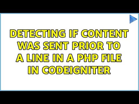 Detecting if content was sent prior to a line in a php file in codeigniter (3 Solutions!!)