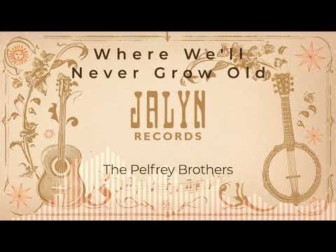 The Pelfrey Brothers - Where We'll Never Grow Old