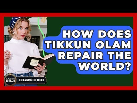 How Does Tikkun Olam Repair The World? - Explaining The Torah