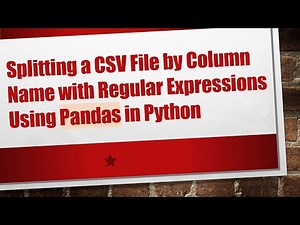Splitting a CSV File by Column Name with Regular Expressions Using Pandas in Python