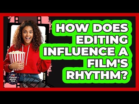 How Does Editing Influence A Film's Rhythm?