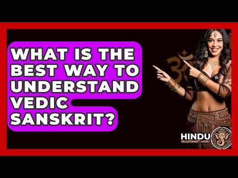 What Is The Best Way To Understand Vedic Sanskrit? - Hindu Enlightenment Journey