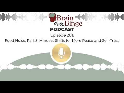 Brain over Binge Podcast Ep. 201: Food Noise, Part 3: Mindset Shifts for More Peace and Self-Trust