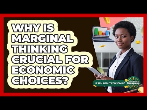 Why Is Marginal Thinking Crucial For Economic Choices?