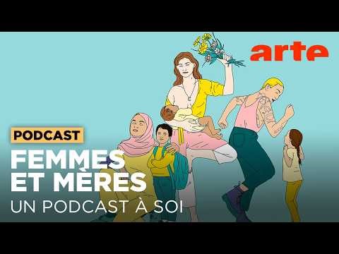 Femmes et mères | Un Podcast à soi | Intégrale | ARTE Radio Podcasts