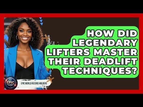 How Did Legendary Lifters Master Their Deadlift Techniques? - Epic World Record Holders