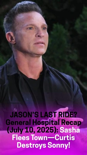 JASON’S LAST RIDE? General Hospital Recap (July 10, 2025): Sasha Flees Town—Curtis Destroys Sonny! 👉👉👉https://soapoperadaily.com/general-hospital-recap-july-10-2025/ | General Hospital Updates and News