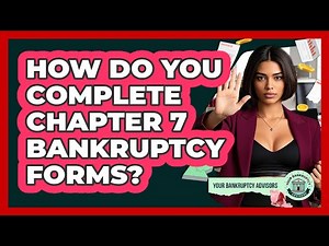 How Do You Complete Chapter 7 Bankruptcy Forms? - Your Bankruptcy Advisors