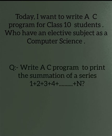 How to Write A C program to print the summation of a series 1+2+3+4+.............+N