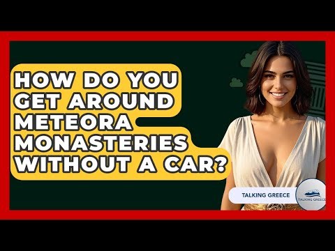 How Do You Get Around Meteora Monasteries Without A Car? - Talking Greece