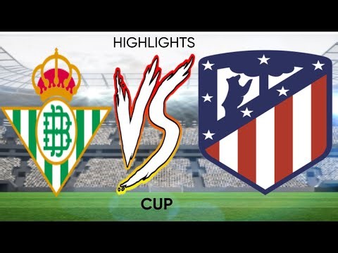 REAL BETIS VS ATLTICO MADRID - CUP - HIGHLIGHTS