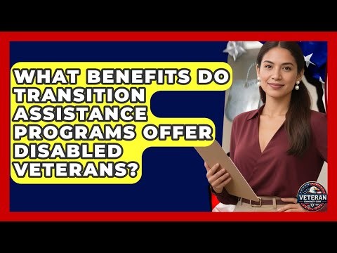 What Benefits Do Transition Assistance Programs Offer Disabled Veterans? - Veteran Community Guide