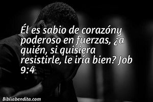 Explicación Job 9:4. 'Él es sabio de corazóny poderoso en fuerzas, ¿a quién, si quisiera resistirle, le iría bien?' - BibliaBendita