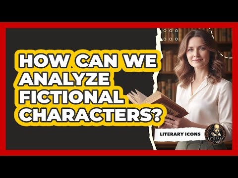 How Can We Analyze Fictional Characters?