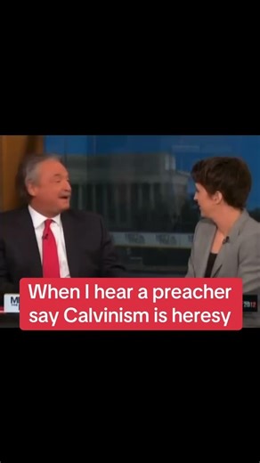 When I hear a preacher say Calvinism is heresy