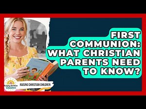 First Communion: What Christian Parents Need To Know? - Raising Christian Children